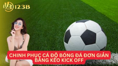 Chinh Phục Cá Độ Bóng Đá Đơn Giản Bằng Kèo Kick Off