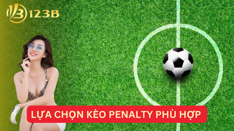 Lựa chọn kèo penalty phù hợp 