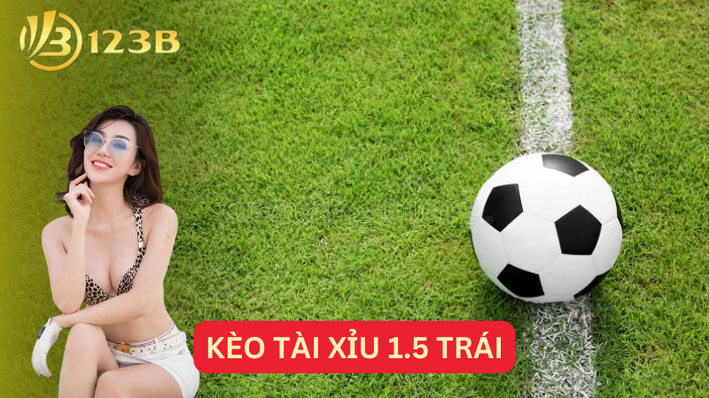 Kèo tài xỉu 1.5 trái