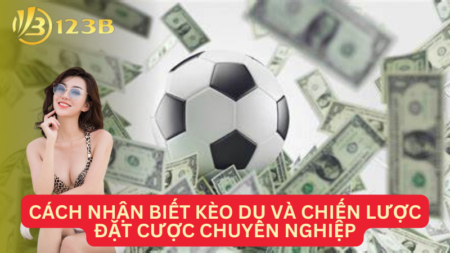 Cách Nhận Biết Kèo Dụ Và Chiến Lược Đặt Cược Chuyên Nghiệp