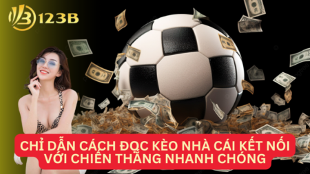 Chỉ Dẫn Cách Đọc Kèo Nhà Cái Kết Nối Với Chiến Thắng Nhanh Chóng