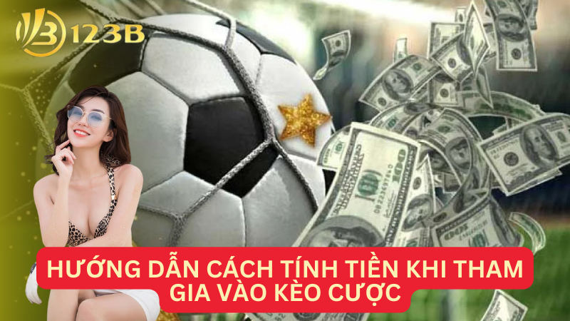 Hướng dẫn cách tính tiền khi tham gia vào kèo cược