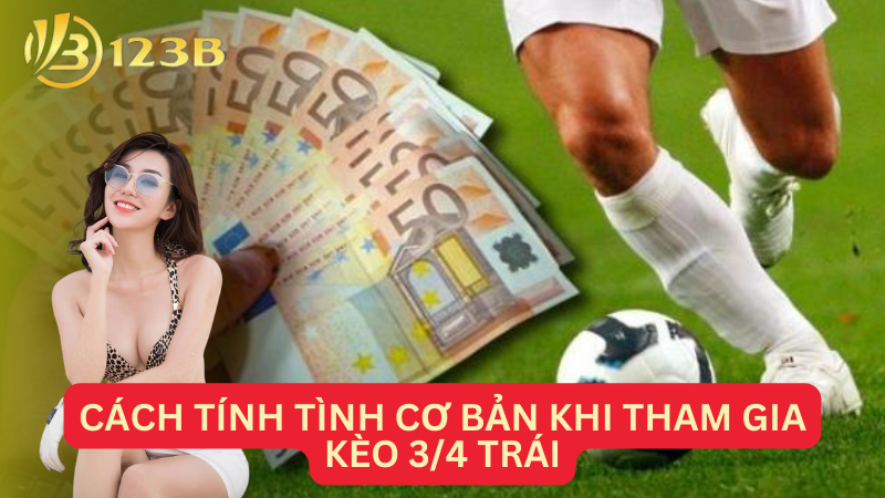 Cách tính tình cơ bản khi tham gia kèo 3/4 trái