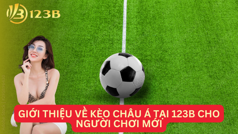 Giới thiệu về kèo châu Á tại 123B cho người chơi mới