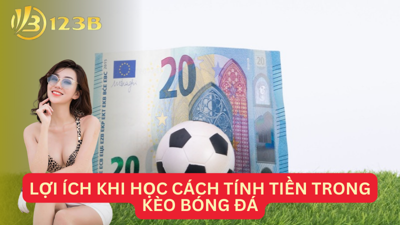 Lợi ích khi học cách tính tiền trong kèo bóng đá