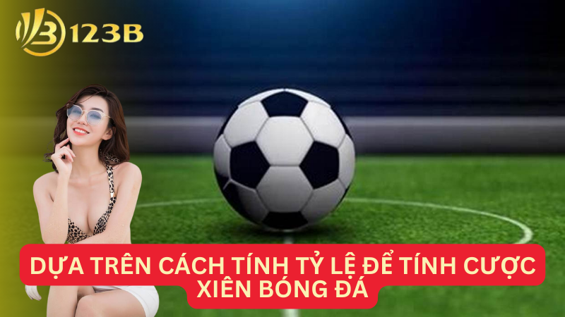 Dựa trên cách tính tỷ lệ để tính cược xiên bóng đá