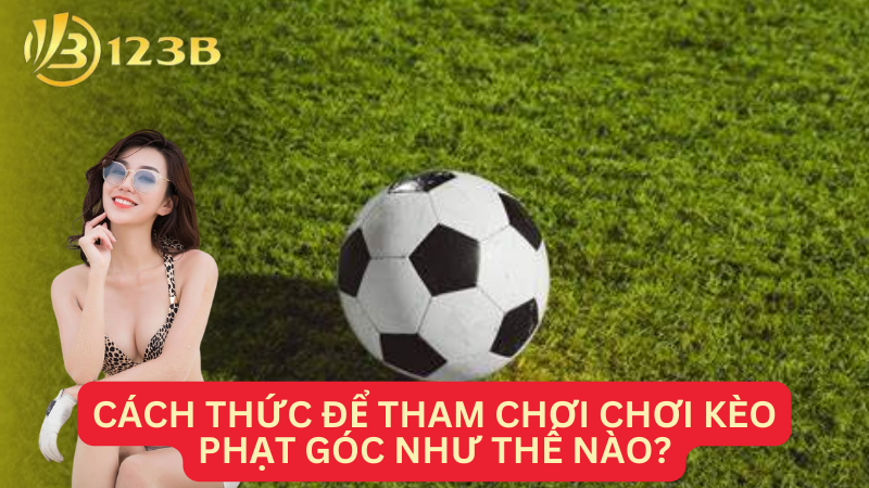 Cách thức để tham chơi chơi kèo phạt góc như thế nào?